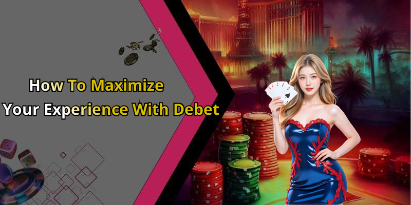 How To Maximize Your Experience With Debet