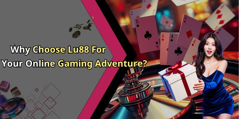 Why Choose Lu88 For Your Online Gaming Adventure?