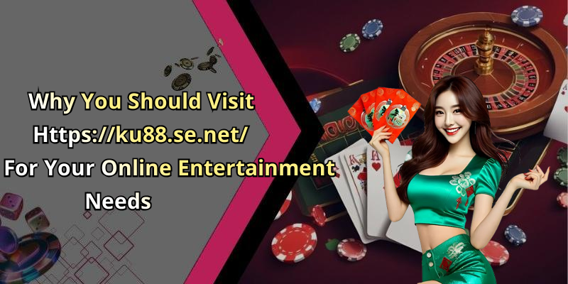 Why You Should Visit Https://ku88.se.net/ For Your Online Entertainment Needs