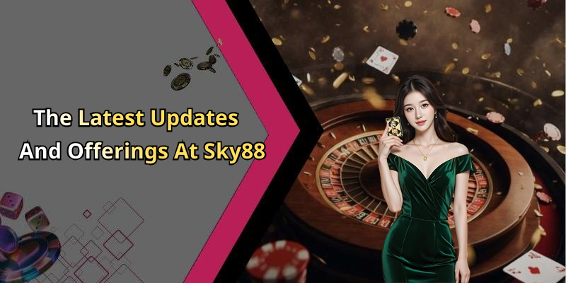 The Latest Updates And Offerings At Sky88
