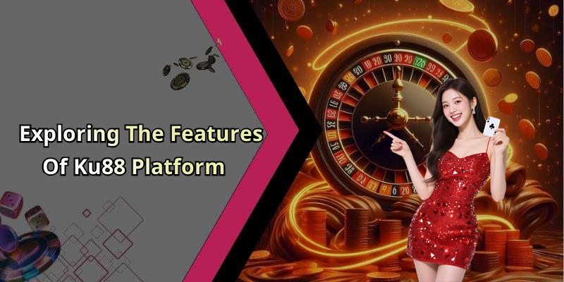 Exploring The Features Of Ku88 Platform