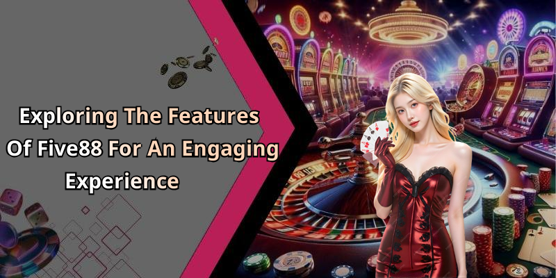 Exploring The Features Of Five88 For An Engaging Experience