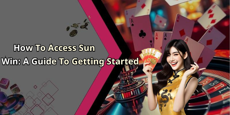 How To Access Sun Win: A Guide To Getting Started