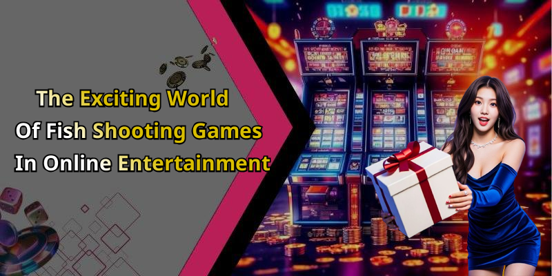 The Exciting World Of Fish Shooting Games In Online Entertainment